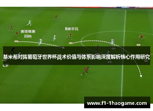 基米希对阵葡萄牙世界杯战术价值与体系影响深度解析核心作用研究