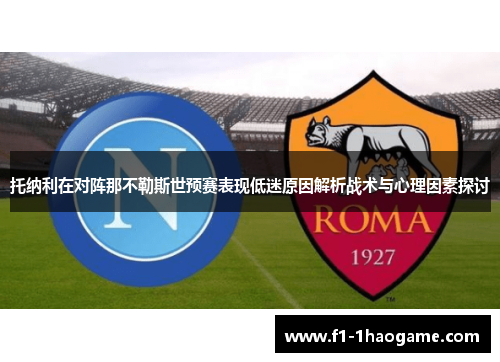 托纳利在对阵那不勒斯世预赛表现低迷原因解析战术与心理因素探讨