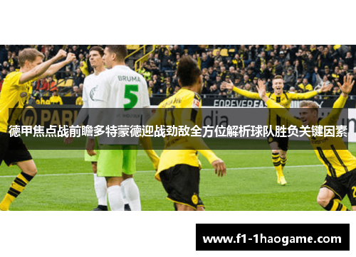 德甲焦点战前瞻多特蒙德迎战劲敌全方位解析球队胜负关键因素