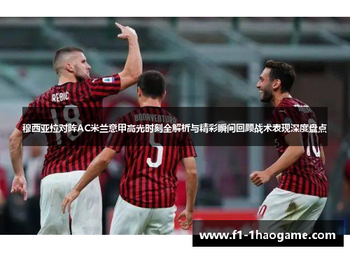穆西亚拉对阵AC米兰意甲高光时刻全解析与精彩瞬间回顾战术表现深度盘点
