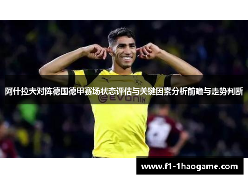 阿什拉夫对阵德国德甲赛场状态评估与关键因素分析前瞻与走势判断