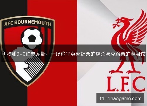 利物浦9-0伯恩茅斯：一场追平英超纪录的屠杀与克洛普的翻身仗
